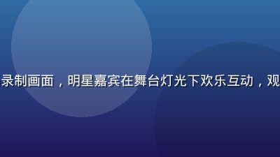 综艺节目现场录制画面，明星嘉宾在舞台灯光下欢乐互动，观众席热情高涨